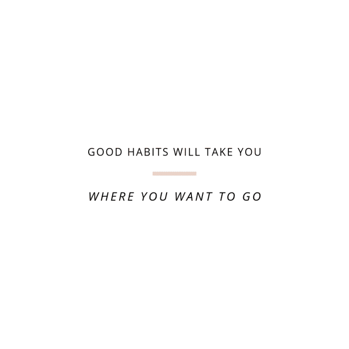 quote image that says "good habits will take you where you want to go"